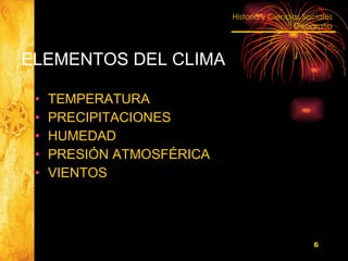 ELEMENTOS DEL CLIMA TEMPERATURA PRECIPITACIONES HUMEDAD PRESIÓN ATMOSFÉRICA VIENTOS 