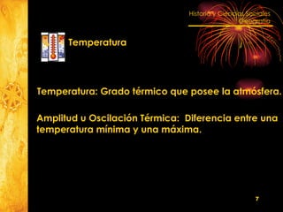 Temperatura: Grado térmico que posee la atmósfera. Amplitud u Oscilación Térmica:  Diferencia entre una  temperatura mínima y una máxima. Temperatura 