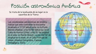 Posición astronómica América
Se trata de la localización de un lugar en la
superficie de la Tierra
 