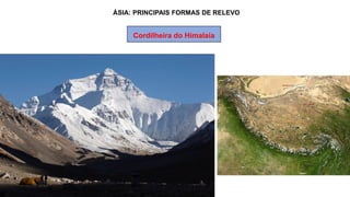 ÁSIA: PRINCIPAIS FORMAS DE RELEVO
Cordilheira do Himalaia
 