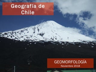 GEOMORFOLOGÍA
Noviembre 2018
Geografía de
Chile
 