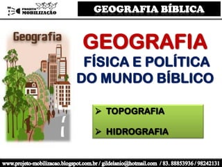 GEOGRAFIA
FÍSICA E POLÍTICA
DO MUNDO BÍBLICO
 