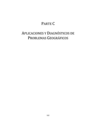 112
PARTE C
APLICACIONES Y DIAGNÓSTICOS DE
PROBLEMAS GEOGRÁFICOS
 
