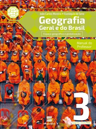 3
Geografia
Geral e do Brasil
João Carlos Moreira •Eustáquio de Sene
Espaço geográfico e globalização
Geografia - Ensino Médio
Manual do
Professor
 