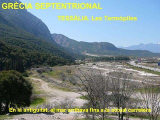 TESSÀLIA. Les Termòpiles En la antiguitat, el mar arribava fins a la actual carretera GRÈCIA SEPTENTRIONAL 