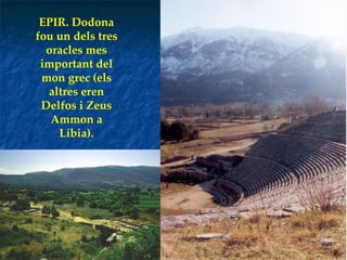 EPIR. Dodona fou un dels tres oracles mes important del mon grec (els altres eren Delfos i Zeus Ammon a Líbia). 