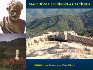 MACEDÒNIA I PENÍNSULA CALCÍDICA Estagira  el lloc de naixement d’ Aristóteles.  