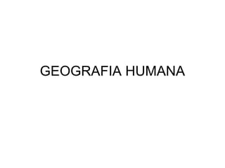 GEOGRAFIA HUMANA

 