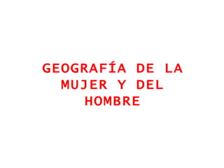 GEOGRAFÍA DE LA MUJER Y DEL HOMBRE 