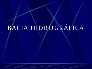 BACIA HIDROGRÁF ICA 
 