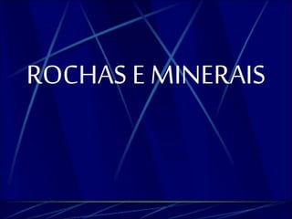 ROCHAS E MINERAIS 
 