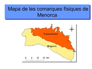Mapa de les comarques físiques de
Menorca
Mapa de les comarques físiques de
Menorca
 