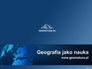 Geografia jako nauka 
www.geomatura.pl  