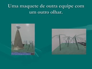 Uma maquete de outra equipe com um outro olhar.