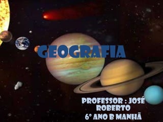 Geografia

    Professor : José
         Roberto
     6º ano B Manhã
 