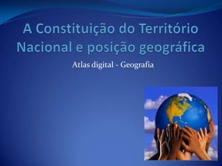 A Constituição do Território Nacional e posição geográfica Atlas digital - Geografia 