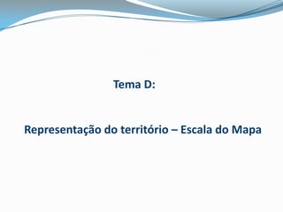 Tema D:	 Representação do território – Escala do Mapa