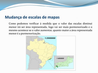 Mudança de escalas de mapasComo podemos verificar à medida que o valor das escalas diminui menor irá ser área representada, logo vai ser mais pormenorizado e o mesmo acontece se o valor aumentar, quanto maior a área representada menor é a pormenorização.