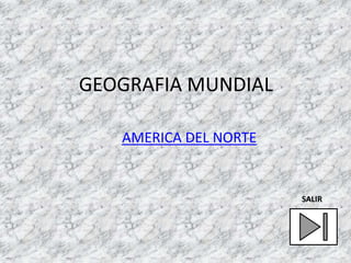 GEOGRAFIA MUNDIAL
AMERICA DEL NORTE
SALIR
 