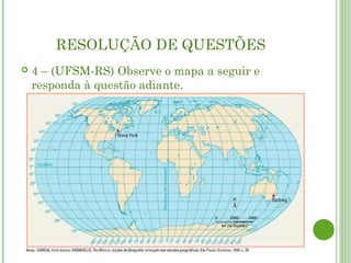 RESOLUÇÃO DE QUESTÕES
   4 – (UFSM-RS) Observe o mapa a seguir e
    responda à questão adiante.
 