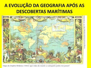 A EVOLUÇÃO DA GEOGRAFIA APÓS AS
     DESCOBERTAS MARÍTIMAS
 