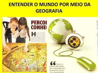ENTENDER O MUNDO POR MEIO DA
         GEOGRAFIA
 