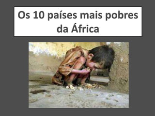 Os 10 países mais pobres
da África
 