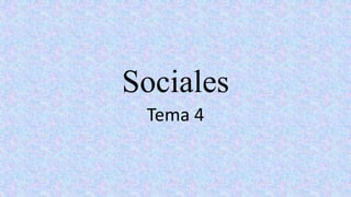 Sociales
Tema 4

 