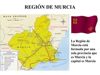 REGIÓN DE MURCIA
La Región de
Murcia está
formada por una
sola provincia que
es Murcia y la
capital es Murcia
 
