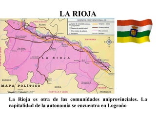 LA RIOJA
La Rioja es otra de las comunidades uniprovinciales. La
capitalidad de la autonomía se encuentra en Logroño
 