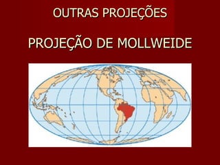 OUTRAS PROJEÇÕES PROJEÇÃO DE MOLLWEIDE 