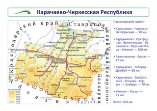 Ïàññàæèðñêèé ïðîåêò
• Êàðà÷àåâñê - ×åðêåññê -
Îêòÿáðüñêèé — 90 êì
• Êóðäæèíîâî - Ïðåãðàä-
íàÿ - Çåëåí÷óêñêàÿ - Êà-
ðà÷àåâñê - Âåðõíÿÿ Ìà-
ðà - Ó÷êåêåí — 150 êì
• Çåëåí÷óêñêàÿ - Àðõûç —
47 êì
• Êàðà÷àåâñê - Òåáåðäà -
Äîìáàé — 63 êì
• Êàðà÷àåâñê - Ýëüáðóñ-
ñêèé - Ó÷êóëàí - Õóð-
çóê - ã. Ýëüáðóñ — 79 êì
• Ó÷êåêåí - Õàñàóò —
31 êì
Âñåãî: 460 êì
Êàðà÷àåâî-×åðêåññêàÿ Ðåñïóáëèêà
 