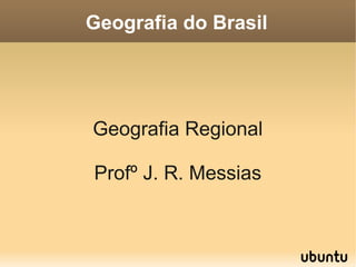 Geografia do Brasil




Geografia Regional

Profº J. R. Messias
 
