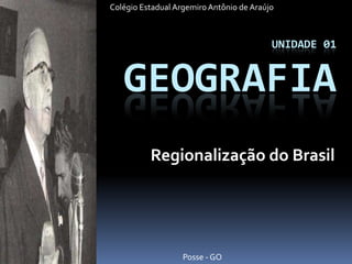 Colégio Estadual Argemiro Antônio de Araújo

UNIDADE 01

GEOGRAFIA
Regionalização do Brasil

Posse - GO

 