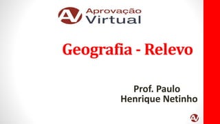Geografia - Relevo
Prof. Paulo
Henrique Netinho
 