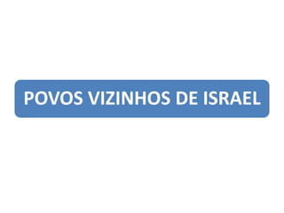 POVOS VIZINHOS DE ISRAEL
 