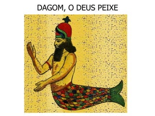 DAGOM, O DEUS PEIXE
 
