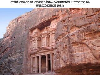 PETRA CIDADE DA CISJORDÂNIA (PATRIMÔNIO HISTÓRICO DA
UNESCO DESDE 1985)
 