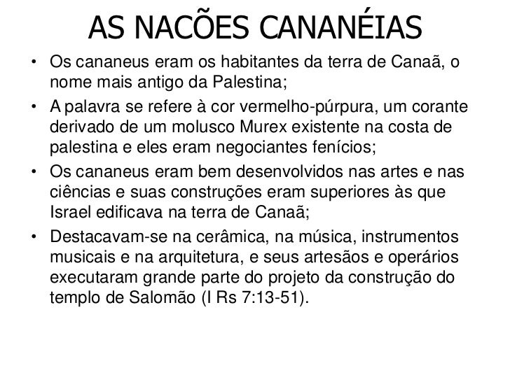 AS NACÕES CANANÉIAS• Os cananeus eram os habitantes da terra de Canaã, o nome mais antigo da Palestina;• A palavra se ref...