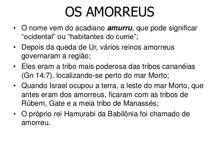 OS AMORREUS• O nome vem do acadiano amurru, que pode significar “ocidental” ou “habitantes do cume”;• Depois da queda de ...