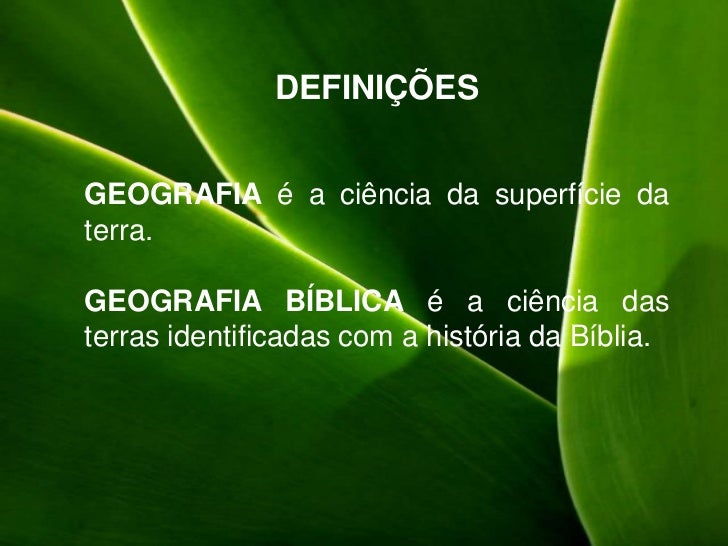 DEFINIÇÕESGEOGRAFIA é a ciência da superfície daterra.GEOGRAFIA BÍBLICA é a ciência dasterras identificadas com a história...