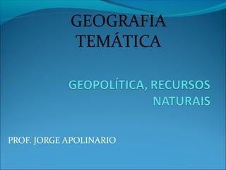 PROF. JORGE APOLINARIO
GEOGRAFIA
TEMÁTICA
 