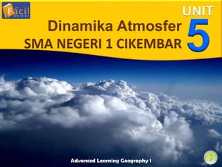 UNIT
5
Dinamika Atmosfer
SMA NEGERI 1 CIKEMBAR
Advanced Learning Geography 1
 
