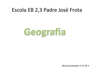 Escola EB 2,3 Padre José Frota
Mariana Salvador nº 21 9º 4
 