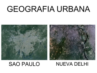GEOGRAFIA URBANA




SAO PAULO   NUEVA DELHI
 