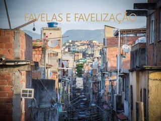 FAVELAS E FAVELIZAÇÃO
 