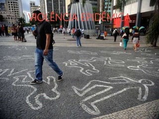 VIOLÊNCIA EPIDÊMICA
 