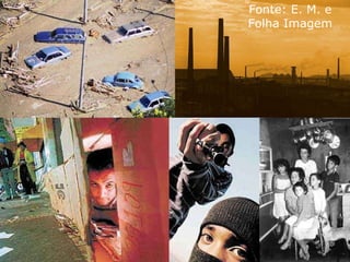 Problemáticas Urbanas (imagens) Fonte: E. M. e Folha Imagem 