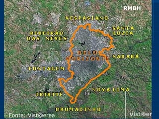 A Região Metropolitana de Belo Horizonte RMBH Fonte: Vist@erea 