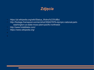 Zdjęcia
• https://pl.wikipedia.org/wiki/Statua_Wolno%C5%9Bci
• http://footage.framepool.com/en/shot/359427876-olympic-national-park-
washington-us-state-moss-plant-pacific-northwest
• http://www.hotelblake.com/
• https://www.wikipedia.org/
•
•
 